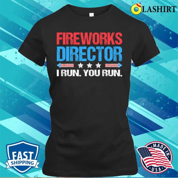 Fireworks Director I Run You Run Funny 4th Of July T-shirt