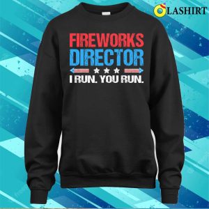 Fireworks Director I Run You Run Funny 4th Of July T shirt 4