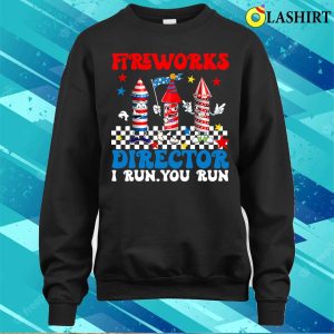 Fireworks Director I Run You Run Funny Fourth 4th Of July T shirt 4