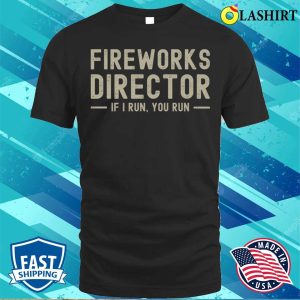 Fireworks Director If I Run You Run Funny 4th Of July Sayings T shirtby Vishal Sannyashi 1