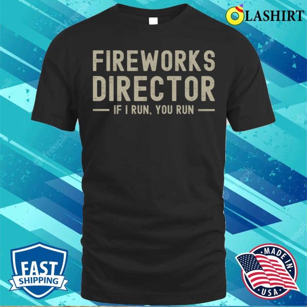 Fireworks Director If I Run You Run Funny 4th Of July Sayings T-shirtby Vishal Sannyashi