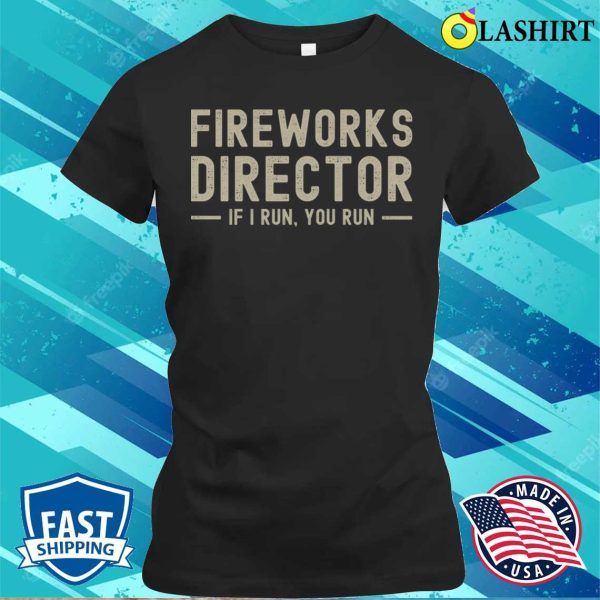 Fireworks Director If I Run You Run Funny 4th Of July Sayings T-shirtby Vishal Sannyashi