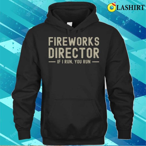 Fireworks Director If I Run You Run Funny 4th Of July Sayings T-shirtby Vishal Sannyashi