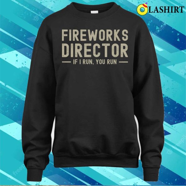 Fireworks Director If I Run You Run Funny 4th Of July Sayings T-shirtby Vishal Sannyashi