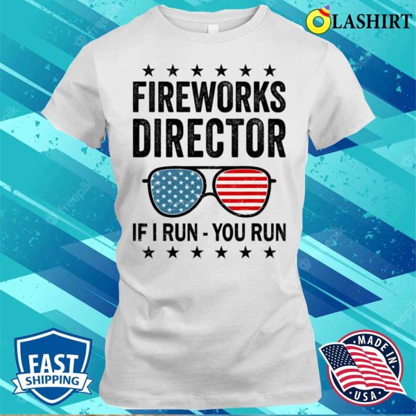 Fireworks Director If I Run You Run Funny 4th Of July T-shirt