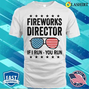 Fireworks Director If I Run You Run Funny 4th Of July T shirt 2