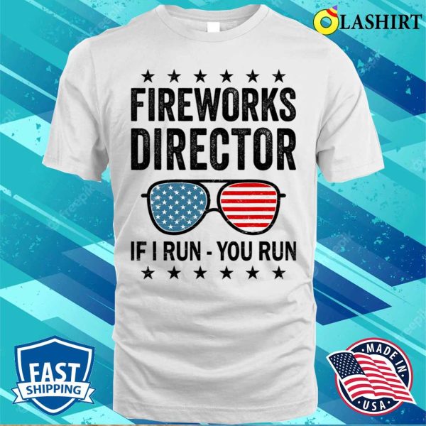 Fireworks Director If I Run You Run Funny 4th Of July T-shirt