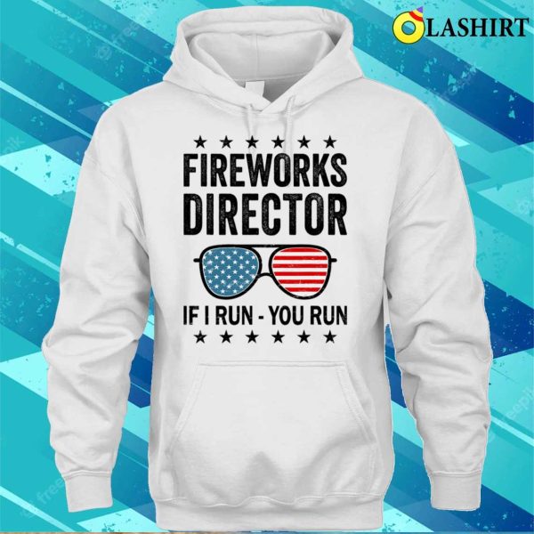 Fireworks Director If I Run You Run Funny 4th Of July T-shirt