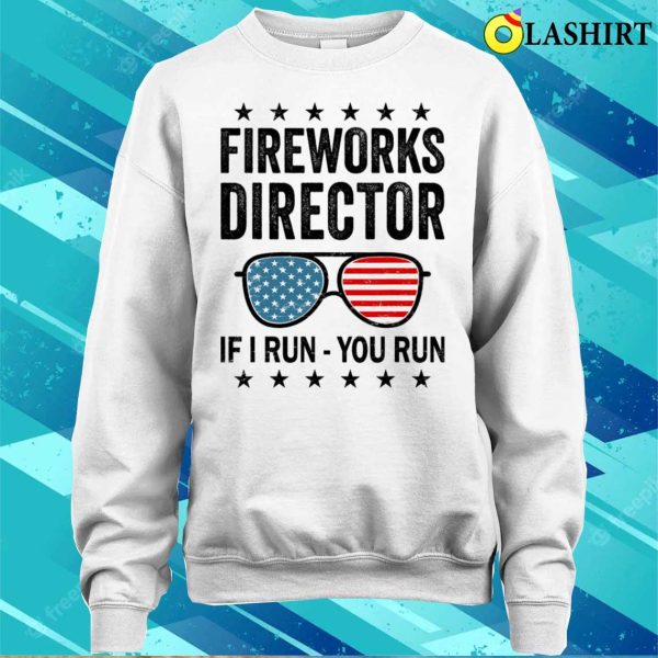 Fireworks Director If I Run You Run Funny 4th Of July T-shirt