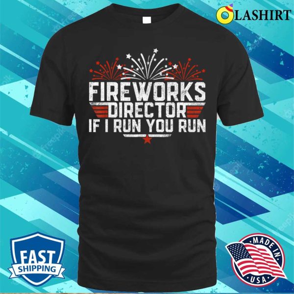 Fireworks Director Shirt If I Run You Run Funny 4th Of July T-shirt