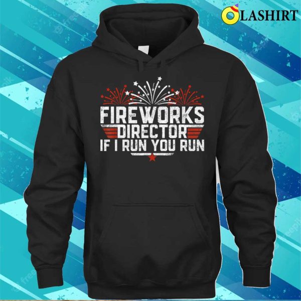 Fireworks Director Shirt If I Run You Run Funny 4th Of July T-shirt