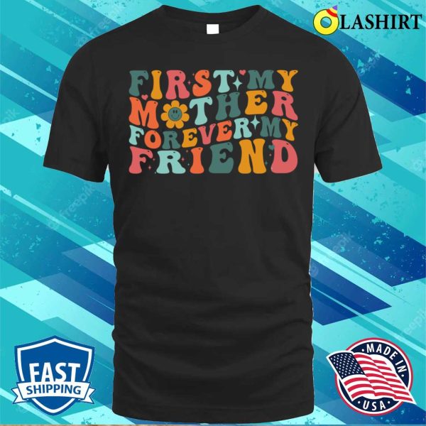 First My Mother Forever My Friend Funny Mother’s Day Groovy T-shirt