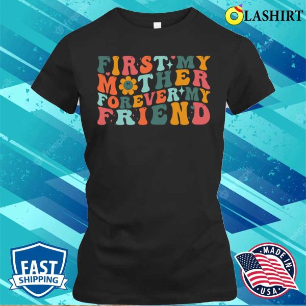 First My Mother Forever My Friend Funny Mother’s Day Groovy T-shirt