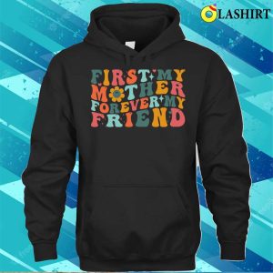 First My Mother Forever My Friend Funny Mother's Day Groovy T-shirt 2 First My Mother Forever My Friend Funny Mothers Day Groovy T shirt 3