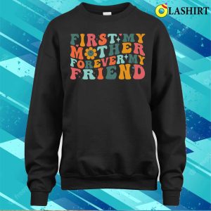 First My Mother Forever My Friend Funny Mother's Day Groovy T-shirt 3 First My Mother Forever My Friend Funny Mothers Day Groovy T shirt 4
