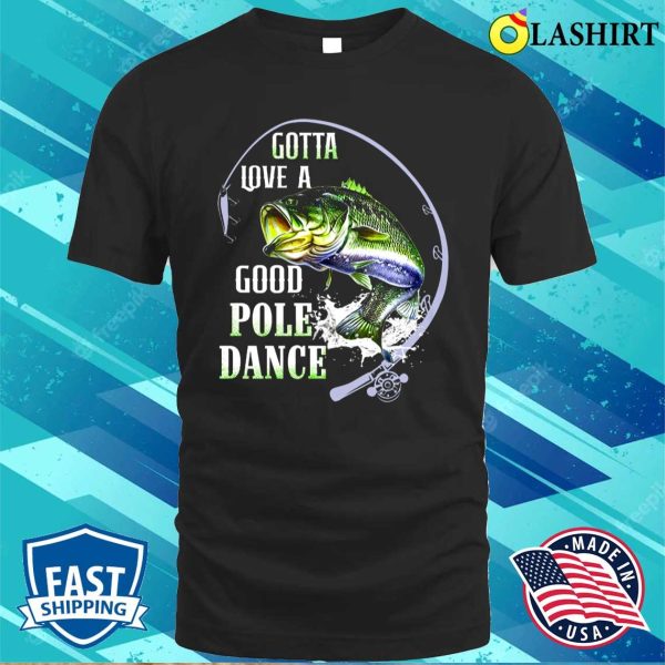 Fishing Gotta Love A Good Pole Dance Shirt, Funny Fishing Shirt, Fishing Lover Shirt