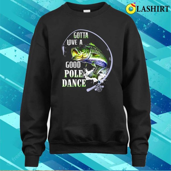 Fishing Gotta Love A Good Pole Dance Shirt, Funny Fishing Shirt, Fishing Lover Shirt