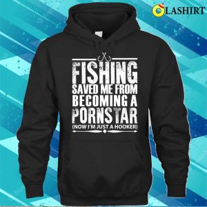 Fishing Saved Me From Becoming A Pornstar Fishing Funny Fishing T shirt 3