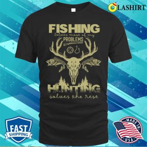 Fishing Solves Most Of My Problems Hunting Solves T shirt 1