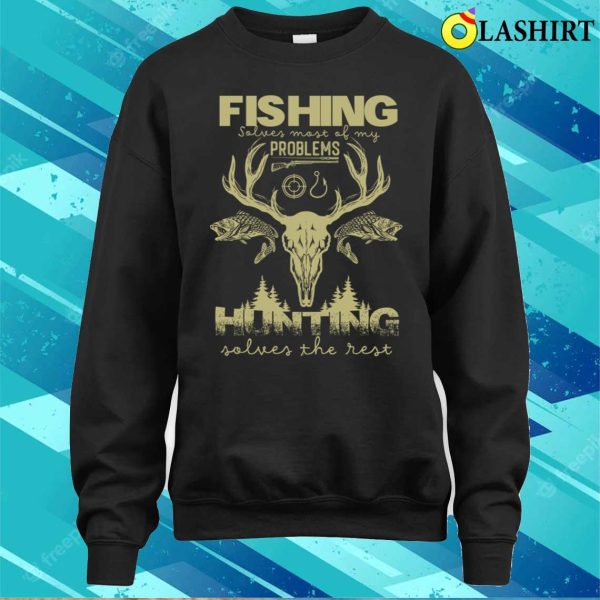 Fishing Solves Most Of My Problems Hunting Solves T-shirt