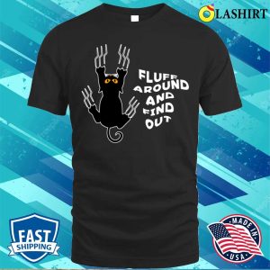Fluff Around And Find Out Funny Cat T shirt 1
