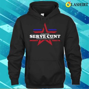 Fourth Of July Funny Id Rather Serve Cunt Than Serve My Country T shirt 3