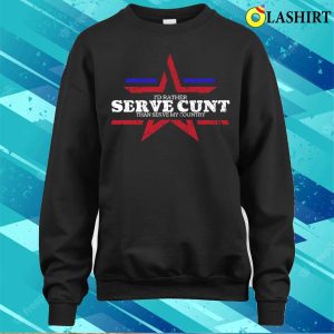 Fourth Of July Funny Id Rather Serve Cunt Than Serve My Country T shirt 4
