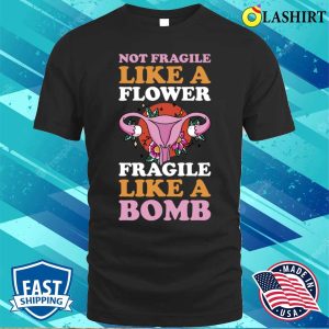 Fragile Like A Bomb Funny Feminism Gift T shirt 1