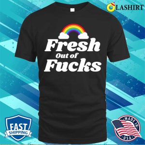 Fresh Out Of Fucks Swear Word Inappropriate Funny Adult Humor T shirt 1