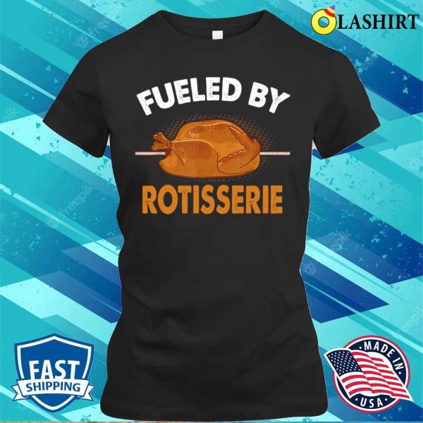 Fueled By Rotisserie Chicken Rotisserie Chicken Funny T-shirt