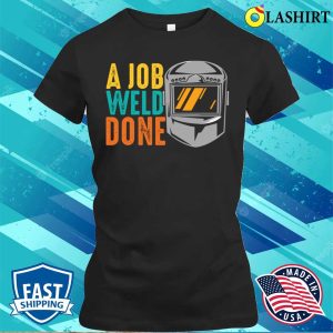 Funny A Job Weld Done Metal Worker And Welder Funny Welding Shirt 2