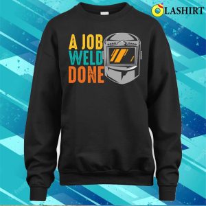 Funny A Job Weld Done Metal Worker And Welder Funny Welding Shirt 4