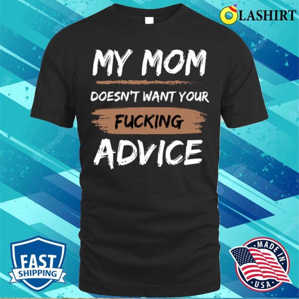 Funny Baby Onesies T-shirt, My Mom Doesn’t Want Your Fucking Advice T-shirt