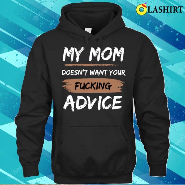 Funny Baby Onesies T-shirt, My Mom Doesn’t Want Your Fucking Advice T-shirt