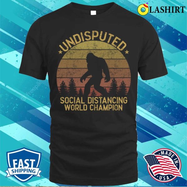 Funny Bigfoot T-shirt, Undisputed Social Distancing World Champion T-shirt