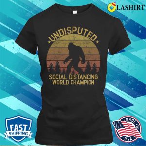 Funny Bigfoot T-shirt, Undisputed Social Distancing World Champion T-shirt 1 Funny Bigfoot T shirt Undisputed Social Distancing World Champion T shirt 2