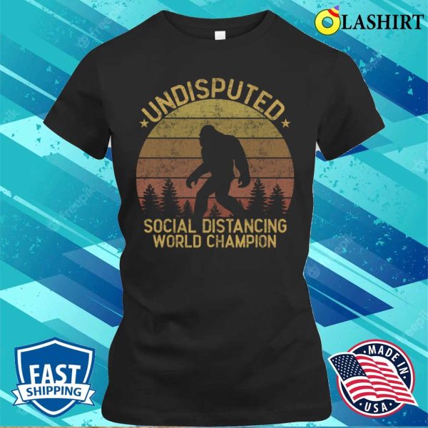 Funny Bigfoot T-shirt, Undisputed Social Distancing World Champion T-shirt