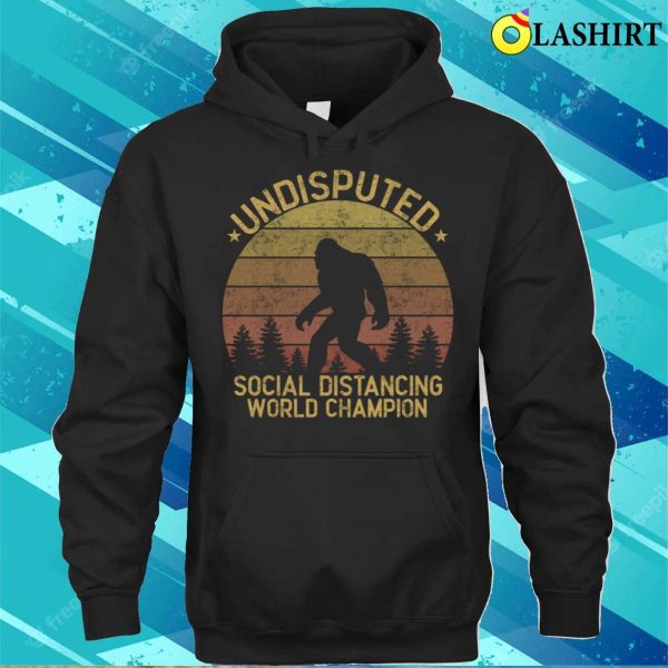 Funny Bigfoot T-shirt, Undisputed Social Distancing World Champion T-shirt