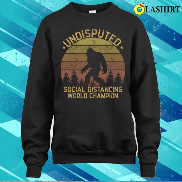 Funny Bigfoot T-shirt, Undisputed Social Distancing World Champion T-shirt