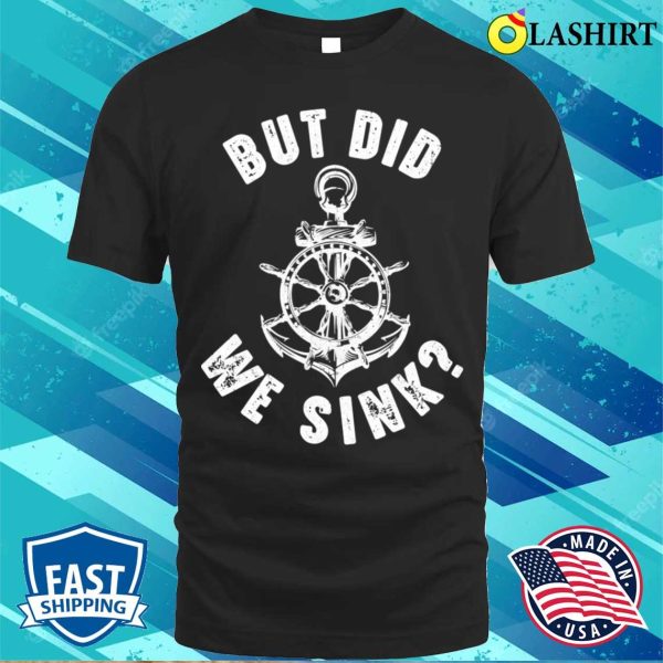 Funny Boat Captain Boater For Men Women But Did We Sink T-shirt