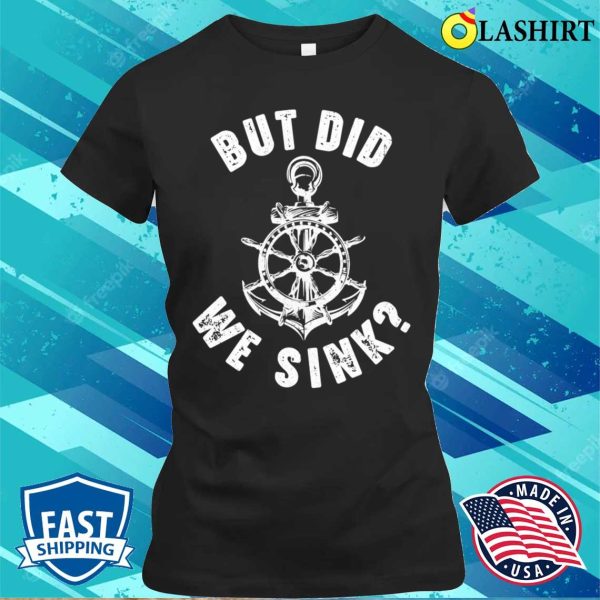 Funny Boat Captain Boater For Men Women But Did We Sink T-shirt