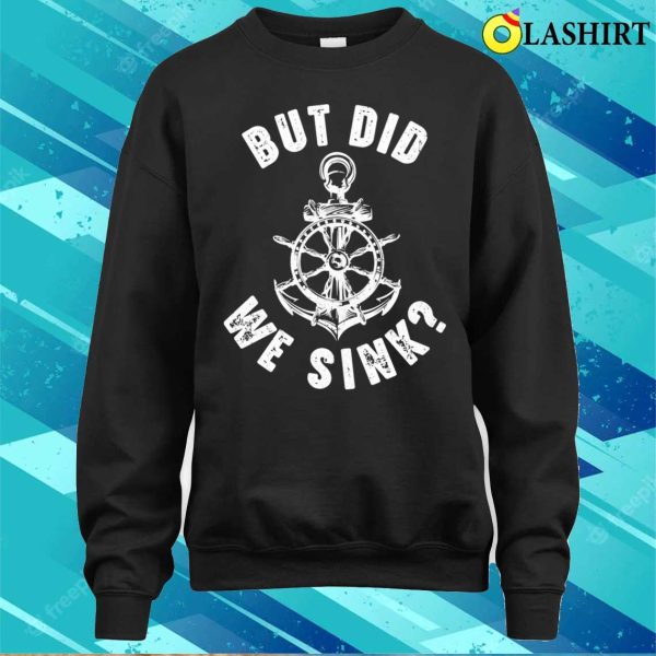 Funny Boat Captain Boater For Men Women But Did We Sink T-shirt