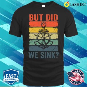 Funny Boat Captain For Men Women Cool Boating Retro We Sink T shirt 1