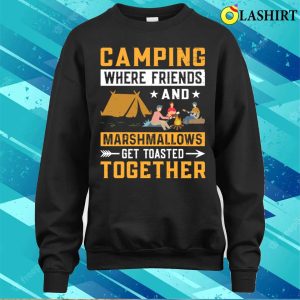 Funny Camping T-shirt, Acamping Wher Friends And Marshmallaws T-shirt 3 Funny Camping T shirt Acamping Wher Friends And Marshmallaws T shirt 4