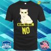 Funny Cat Before You Ask No Cat T-shirt