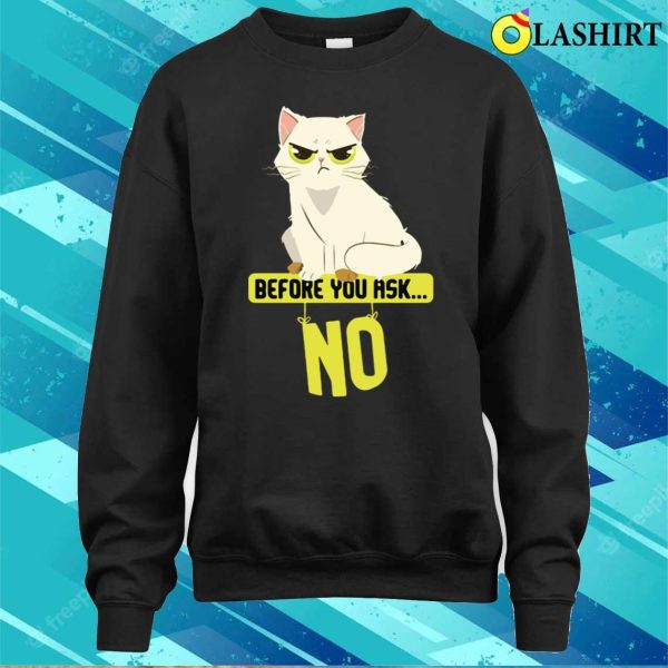 Funny Cat Before You Ask No Cat T-shirt