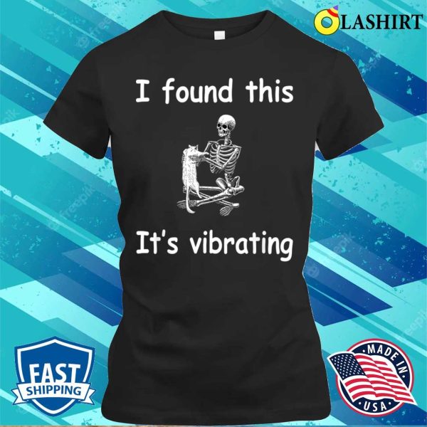 Funny Cat I Found This Its Vibrating Skeleton Holding A Cat T-shirt