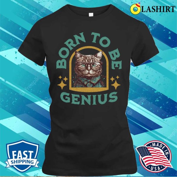 Funny Cat Shirts, Born To Be Genius T-shirt