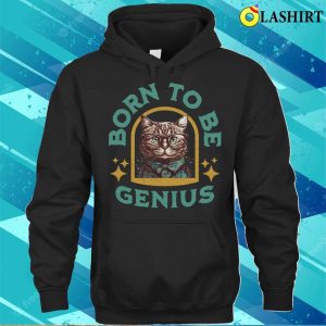 Funny Cat Shirts, Born To Be Genius T-shirt 2 Funny Cat Shirts Born To Be Genius T shirt 3