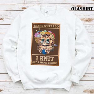 Funny Cat Thats What I Do I Knit And I Know Things Shirt 1